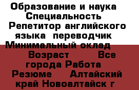 Образование и наука › Специальность ­ Репетитор английского языка, переводчик › Минимальный оклад ­ 600 › Возраст ­ 23 - Все города Работа » Резюме   . Алтайский край,Новоалтайск г.